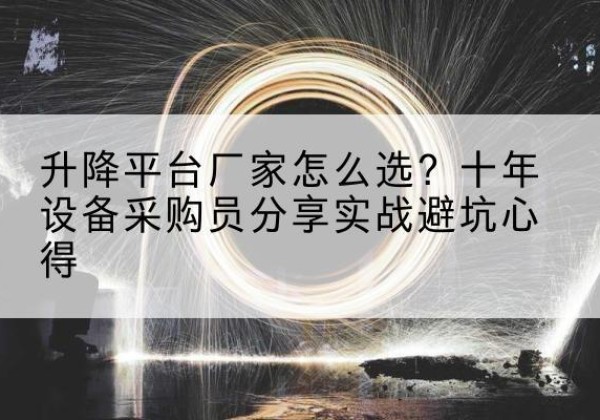 临西升降平台厂家-怎么选？十年设备采购员分享实战避坑心得