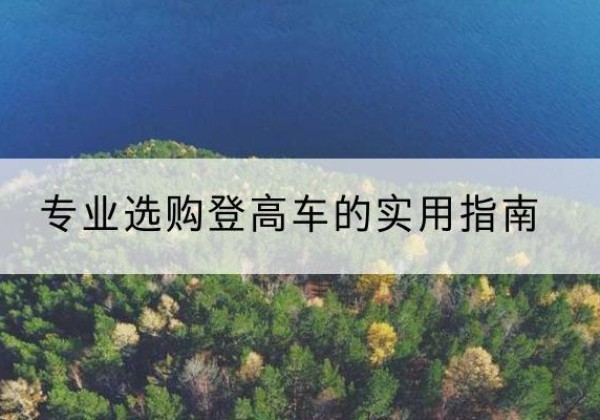 临西电动登高车厂家推荐-专业选购登高车的实用指南